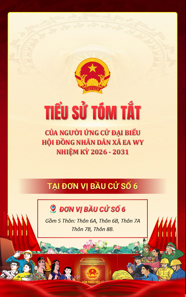 Tiểu sử tóm tắt của người ứng cử Đại biểu HĐND xã Ea Wy nhiệm kỳ 2026-2031 tại đơn vị bầu cử số 06 gồm: Thôn 6A, 6B, 7A, 7B, 8B.